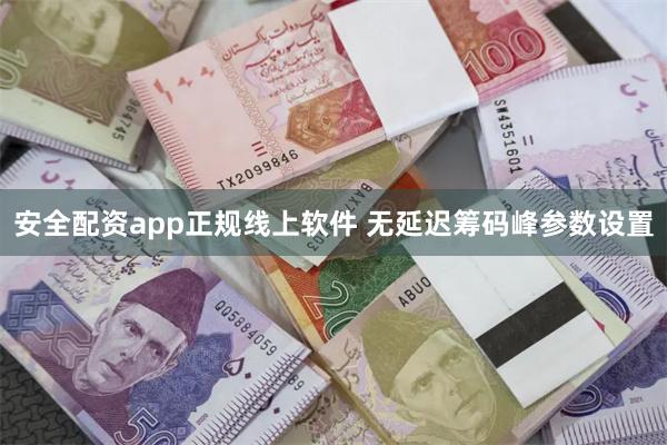 安全配资app正规线上软件 无延迟筹码峰参数设置