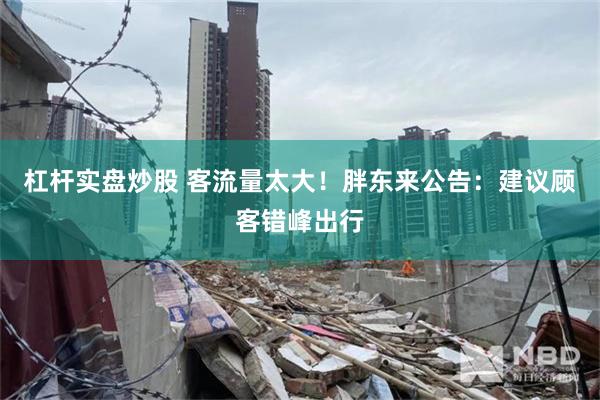 杠杆实盘炒股 客流量太大！胖东来公告：建议顾客错峰出行